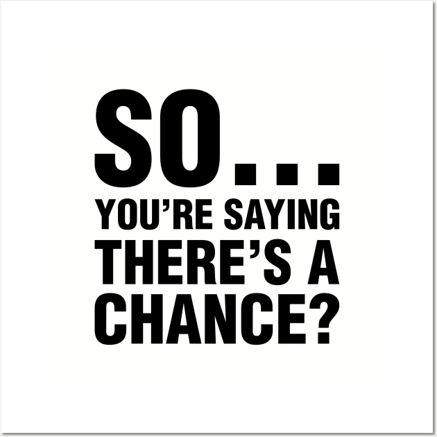 So You're Saying There's A Chance? Wall Art by Venus Complete